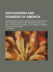 Discoverers and Pioneers of America; Christopher Columbus. Americus Vespucius. Ferd. de Soto. Walter Raleigh. Henry Hudson. Captain John Smith. Captain Miles Standish. Lady Arabella Johnson. John Elliot. Will. Penn,1151134384,9781151134387