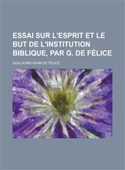 Essai sur l'esprit et le but de l'institution biblique, par G. de Félice,1230167838,9781230167831