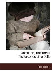 Emma; or, The Three Misfortunes of a Belle,1140134078,9781140134077