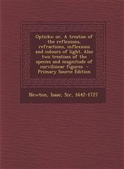 Opticks Or, a Treatise of the Reflexions, Refractions, Inflexions and Colours of Light. Also Two Treatises of the Species and,1295352664,9781295352661