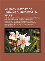 Military history of Ukraine during World War II The Holocaust in Ukraine, Ukrainian Insurgent Army, Babi Yar, Hans Frank, General Government,1156704049,9781156704042