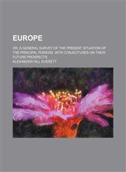 Europe; or, A general survey of the present situation of the principal powers with conjectures on their future prospects,1459070674,9781459070677