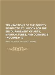 Transactions of the Society Instituted at London for the Encouragement of Arts, Manufactures, and Commerce (Volume 9-10),1154356345,9781154356342