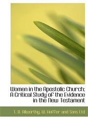 Women in the Apostolic Church; A Critical Study of the Evidence in the New Testament,1140295810,9781140295815