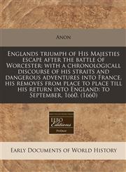 Englands triumph of His Majesties escape after the battle of Worcester with a chronologicall discourse of his straits and dangerous adventures into France, his removes from place to place till his return into England: to September, 1660. (1660),1171281811,9781171281818