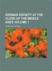 German Society at the Close of the Middle Ages Volume 1,1150065982,9781150065989