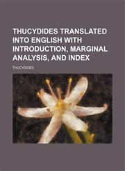 Thucydides Translated Into English with Introduction, Marginal Analysis, and Index,1236476042,9781236476043
