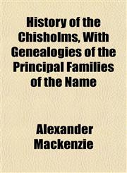 History of the Chisholms, With Genealogies of the Principal Families of the Name,1152779621,9781152779624