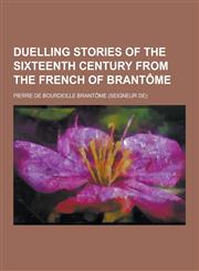 Duelling Stories of the Sixteenth Century from the French of Brantome,1230311432,9781230311432