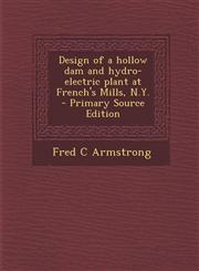 Design of a Hollow Dam and Hydro-Electric Plant at French's Mills, N.Y. - Primary Source Edition,1295333929,9781295333929