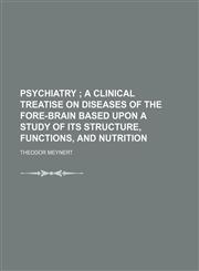Psychiatry ;  a clinical treatise on diseases of the fore-brain based upon a study of its structure, functions, and nutrition,1231185406,9781231185407