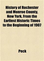 History of Rochester and Monroe County, New York, From the Earliest Historic Times to the Beginning of 1907,1151851264,9781151851260