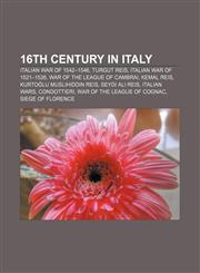 16th century in Italy Italian War of 1542-1546, Turgut Reis, Italian War of 1521-1526, War of the League of Cambrai, Kemal Reis,1157580718,9781157580713