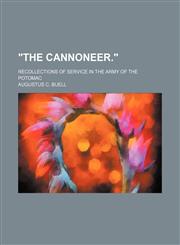 "The cannoneer."; Recollections of service in the Army of the Potomac,1458953378,9781458953377