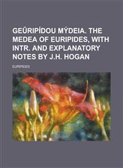 GEūripídou Mýdeia. The Medea of Euripides, with intr. and explanatory notes by J.H. Hogan,123017012X,9781230170121