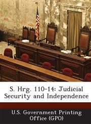 S. Hrg. 110-14 Judicial Security and Independence,1294026119,9781294026112