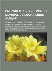 Pro Wrestling - Consejo Mundial de Lucha Libre alumni Abismo Negro, Adolpho Tapia, Aja Kong, Akira Hokuto, Alan Stone, Alberto Del Rio, Alex Kozlov, Apolo Dantés, Art Barr, Atsushi Onita, Blue Demon Jr., Bull Nakano, Chacala, Charly Manson, Chikako Shira,1234665867,9781234665869
