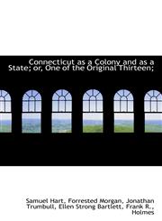 Connecticut as a Colony and as a State; or, One of the Original Thirteen;,1115649000,9781115649001