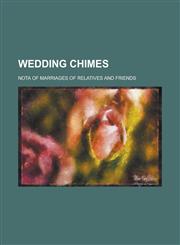 Wedding chimes; nota of marriages of relatives and friends,1236999665,9781236999665