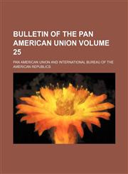 Bulletin of the Pan American Union Volume 25,1153401827,9781153401821