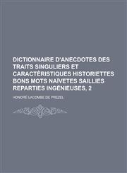 Dictionnaire D'Anecdotes Des Traits Singuliers Et Caracteristiques Historiettes Bons Mots Naivetes Saillies Reparties Ingenieuses, 2,1236496973,9781236496973