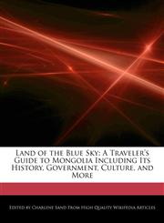 Land of the Blue Sky A Traveler's Guide to Mongolia Including Its History, Government, Culture, and More,1276153287,9781276153287