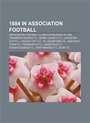 1884 in association football Association football clubs established in 1884, Tranmere Rovers F.C., Derby County F.C., Leicester City F.C.,1157221289,9781157221289
