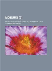 Moeurs; Institutions Et Ceremonies Des Peuples de L'Inde (2),1234520923,9781234520922