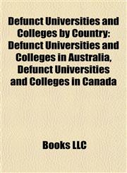 Defunct Universities and Colleges by Country Defunct Universities and Colleges in Australia, Defunct Universities and Colleges in Canada,1158019297,9781158019298