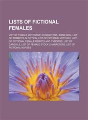Lists of fictional females List of female detective characters, Bond girl, List of tomboys in fiction, List of fictional witches,1155215303,9781155215303