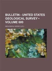 Bulletin - United States Geological Survey (Volume 600),1154588440,9781154588446