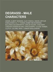Degrassi - Male Characters Adams, Albert Manning, Alex Yankou, Anson, Arthur Kobalewsky, B.L.T. Thomas, Bobby Beckonridge, Bullfrog Goldsworthy, Carlos Valieri, Chad Kent, Chester Hosada-Bloom, Chris Sharpe, Claude Tanner, Clutch, Colonel Nash, Connor De,1234667975,9781234667979