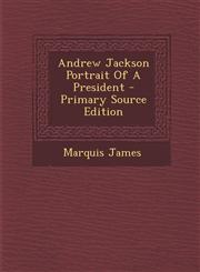Andrew Jackson Portrait of a President - Primary Source Edition,1294510096,9781294510093