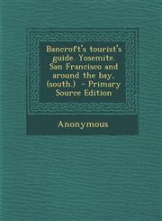 Bancroft's Tourist's Guide. Yosemite. San Francisco and Around the Bay, (South.) - Primary Source Edition,1287786863,9781287786863