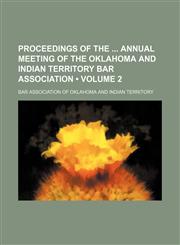 Proceedings of the  annual meeting of the Oklahoma and Indian Territory Bar Association (Volume 2),1154352331,9781154352337