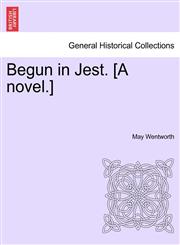 Begun in Jest. [A novel.],1240888368,9781240888368