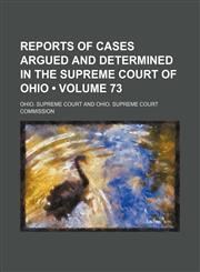 Reports of cases argued and determined in the Supreme Court of Ohio (Volume 73),145896504X,9781458965042