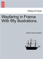 Wayfaring in France With fifty illustrations.,1240925824,9781240925827