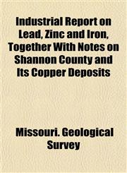 Industrial Report on Lead, Zinc and Iron, Together With Notes on Shannon County and Its Copper Deposits,1152334972,9781152334977