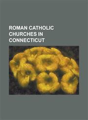 Roman Catholic Churches in Connecticut Basilica of the Immaculate Conception (Waterbury, Connecticut), Blessed Sacrament Church (Bridgeport, Connecti,1230760709,9781230760704