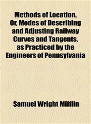 Methods of Location, Or, Modes of Describing and Adjusting Railway Curves and Tangents, as Practiced by the Engineers of Pennsylvania,1154442950,9781154442953