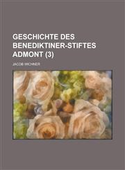 Geschichte Des Benediktiner-Stiftes Admont (3 ),1234610094,9781234610098