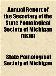 Annual Report of the Secretary of the State Pomological Society of Michigan (1876),1153441896,9781153441896