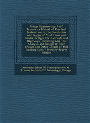 Bridge Engineering Roof Trusses; A Manual of Practical Instruction in the Calculation and Design of Steel Truss and Girder Bridges for Ra,1295317923,9781295317929