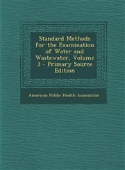Standard Methods for the Examination of Water and Wastewater, Volume 3 - Primary Source Edition,1295803364,9781295803361
