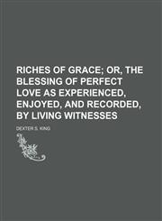 Riches of Grace; Or, the Blessing of Perfect Love as Experienced, Enjoyed, and Recorded, by Living Witnesses,1151243663,9781151243669
