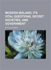 Modern Ireland;  Its Vital Questions, Secret Societies, and Government. By an Ulsterman,1236165128,9781236165121