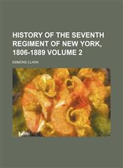History of the Seventh Regiment of New York, 1806-1889 Volume 2,1152955330,9781152955332