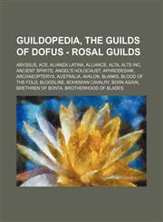 Guildopedia, The Guilds of Dofus - Rosal Guilds Abyssus, Ace, Alianza Latina, Alliance, Alta, Alts Inc, Ancient Spirits, Angel's Holocaust, Aphrodesiak, Archaeopteryx, Australia, Avalon, Blanks, Blood of the Fold, Bloodline, Bohemian Cavalry, Born Again,,1234706857,9781234706852