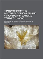 Transactions of the Institution of Engineers and Shipbuilders in Scotland Volume 31 (1887-88),1130567443,9781130567441